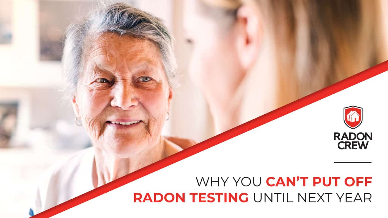 Why You Can’t Put Off Radon Testing Until Next Year